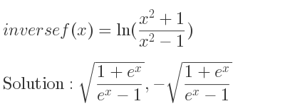 The inverse of f(x)=ln((x^2+1)/(x^2-1)) is sqrt((1+e^x)/(e^x-1)),-sqrt((1+e^x)/(e^x-1))